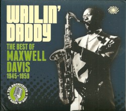 Wailin' Daddy: The Best Of Maxwell Davis 1945-1959