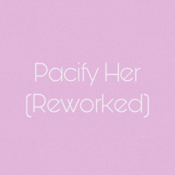 Pacify Her (Reworked)
