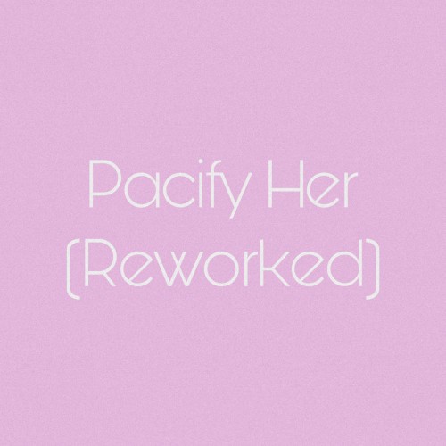 Pacify Her (Reworked)