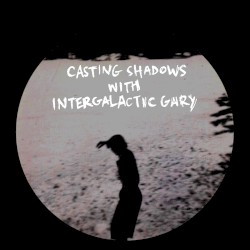 Casting Shadows with Intergalactic Gary
