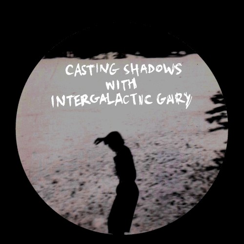 Casting Shadows with Intergalactic Gary