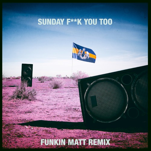 Sunday Fuck You Too (Funkin Matt remix)