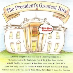 The President’s Greatest Hits: I Think We’re Alone Now
