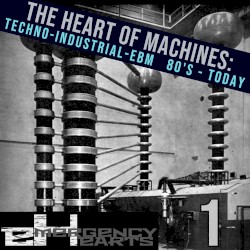 The Heart of Machines - Techno-Industrial 1980s to Today