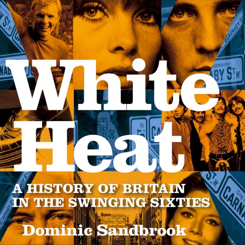 White Heat: A History of Britain in the Swinging Sixties