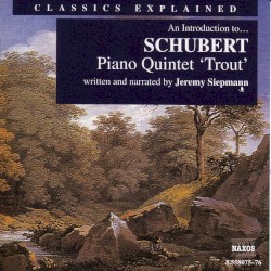 Classics Explained: Schubert Piano Quintet "Trout" (Written and Narrated by Jeremy Siepmann)