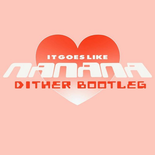 (It Goes Like) Nanana (Dither Bootleg)