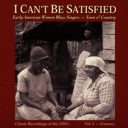 I Can’t Be Satisfied: Early American Women Blues Singers, Volume 1: Country