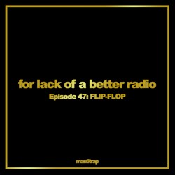 for lack of a better radio: episode 47