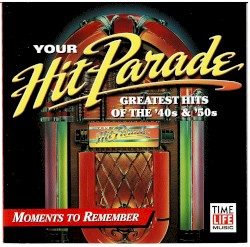 Your Hit Parade: Greatest Hits of the ’40s & ’50s: Moments to Remember