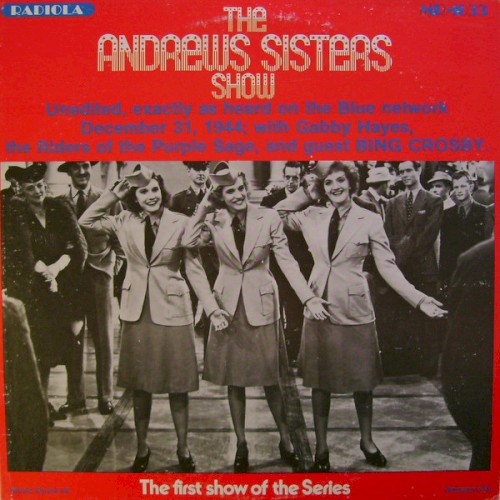 The Andrews Sisters Show: Unedited, Exactly as Heard on the Blue Network Dec 31 1944; with Gabby Hayes, the Riders of the Purple Sage, and Guest Bing Crosby