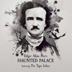 Edgar Allan Poe's Haunted Palace, Featuring the Tiger Lillies