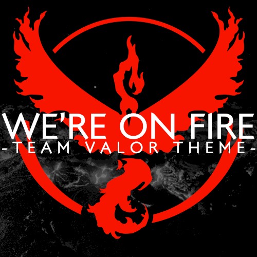 We're On Fire (Team Valor Theme)