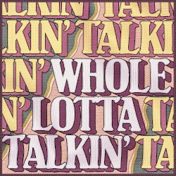 Whole Lotta Talkin’