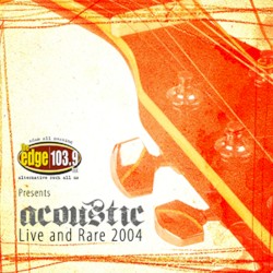Edge 103.9 FM: Acoustic Live & Rare 2004