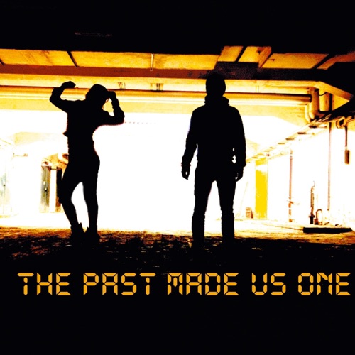 The Past Made Us One