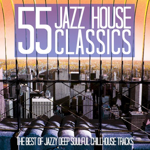 55 Jazz House Classics (The Best of Jazzy Deep Soulful Chillhouse Tracks)