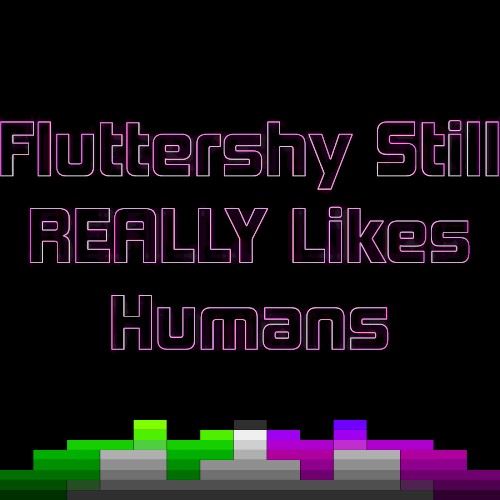 Fluttershy Still REALLY Likes Humans