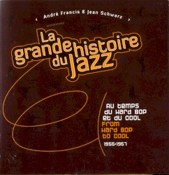 La Grande Histoire Du Jazz - Au Temps Du Hard Bop Et Du Cool / From Hard Bop To Cool, 1955-1957