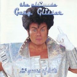 The Ultimate Gary Glitter: 25 Years of Hits
