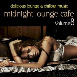 Midnight Lounge Cafe, Volume 8 - Delicious Lounge & Chillout Music