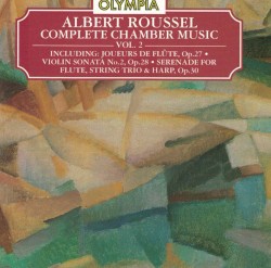 Complete Chamber Music, Vol. 2: Joueurs de flûte, op. 27 / Violin Sonata no. 2, op. 28 / Serenade for Flute, String Trio & Harp, op. 30