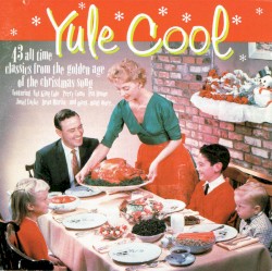 Yule Cool: 43 All Time Classics From the Golden Age of the Christmas Song