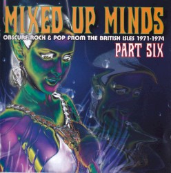 Mixed Up Minds, Part Six (Obscure Rock & Pop From the British Isles 1971-1974)