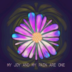 My Joy And My Pain Are One