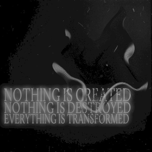 Nothing Is Creatied. Nothing Is Destroyed. Everything Is Transformed