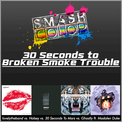 30 Seconds to Broken Smoke Trouble (lovelytheband vs. Halsey vs. 30 Seconds to Mars vs. Ghastly ft. Madalen Duke)s