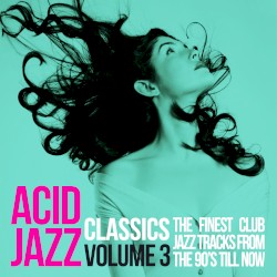 Acid Jazz Classics, Vol. 3 (The Finest Club Jazz Tracks From the 90’s ’Till Now)