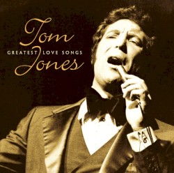 Tom Jones Greatest Love Songs