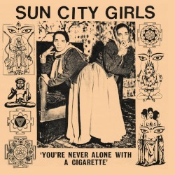 You're Never Alone With a Cigarette: Sun City Girls Singles, Volume 1