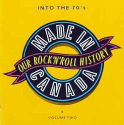 Made In Canada: Our Rock 'N' Roll History, Volume 2: Into The 70's (1969-1974)