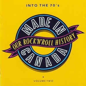 Made In Canada: Our Rock 'N' Roll History, Volume 2: Into The 70's (1969-1974)