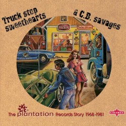 Truck Stop Sweethearts & C.B. Savages: The Plantation Records Story 1968-1981