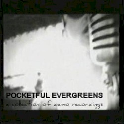 Pocketful Evergreens - A Collection of Demo Recordings