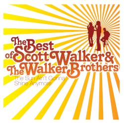 The Best of Scott Walker & The Walker Brothers: The Sun Ain’t Gonna Shine Anymore