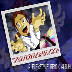 Don't Try This At Home: A Flexstyle Remix Album