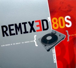 Remixed 80s: Ultra Remixes of the Coolest '80s Grooves Ever
