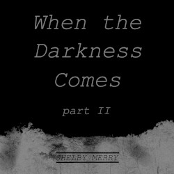 When the Darkness Comes (Part II)