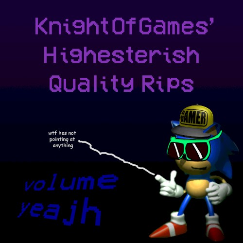 KnightOfGames' Highesterish Quality Rips [Volume yeajh]