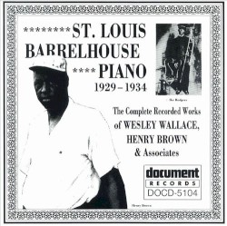 St. Louis Barrelhouse Piano 1929- 1934: The Complete Recorded Works of Wesley Wallace, Henry Brown & Associates