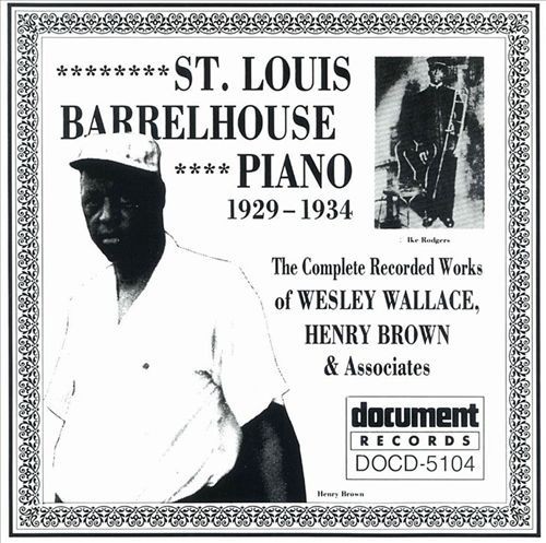 St. Louis Barrelhouse Piano 1929- 1934: The Complete Recorded Works of Wesley Wallace, Henry Brown & Associates