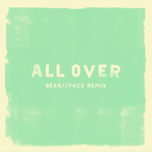 All Over (Bear//Face Remix)