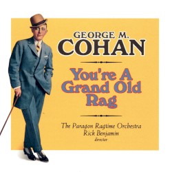 You’re a Grand Old Rag - The Music of George M. Cohan