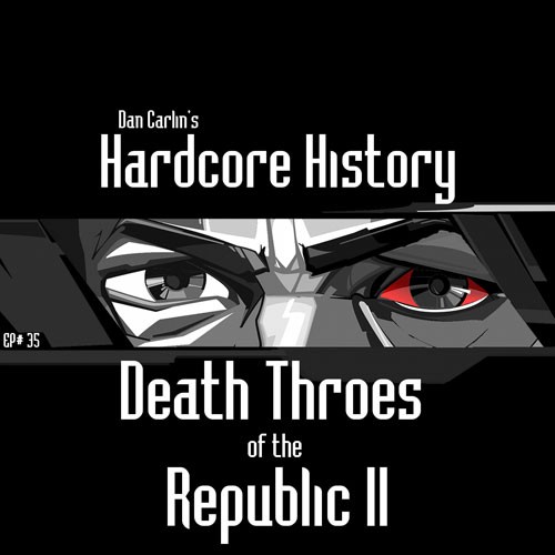 Dan Carlin's Hardcore History #35, “Death Throes of the Republic II”