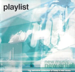 Playlist: New Music New Artists - The Definitive Collection of Today’s New Music