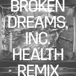 Broken Dreams, Inc. (HEALTH remix)